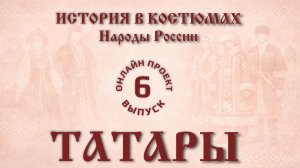 Онлайн проект «История в костюмах: народы России». Выпуск № 6. Татары