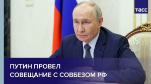 Путин провел совещание с Совбезом РФ