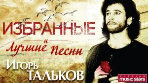 Игорь Тальков — Избранные и Самые Лучшие Песни