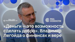 «Деньги — это возможность сделать добро». Владимир Легойда о финансах и вере