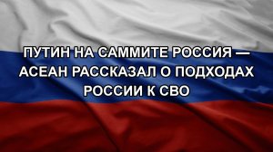 Путин на саммите Россия — АСЕАН рассказал о подходах России к СВО