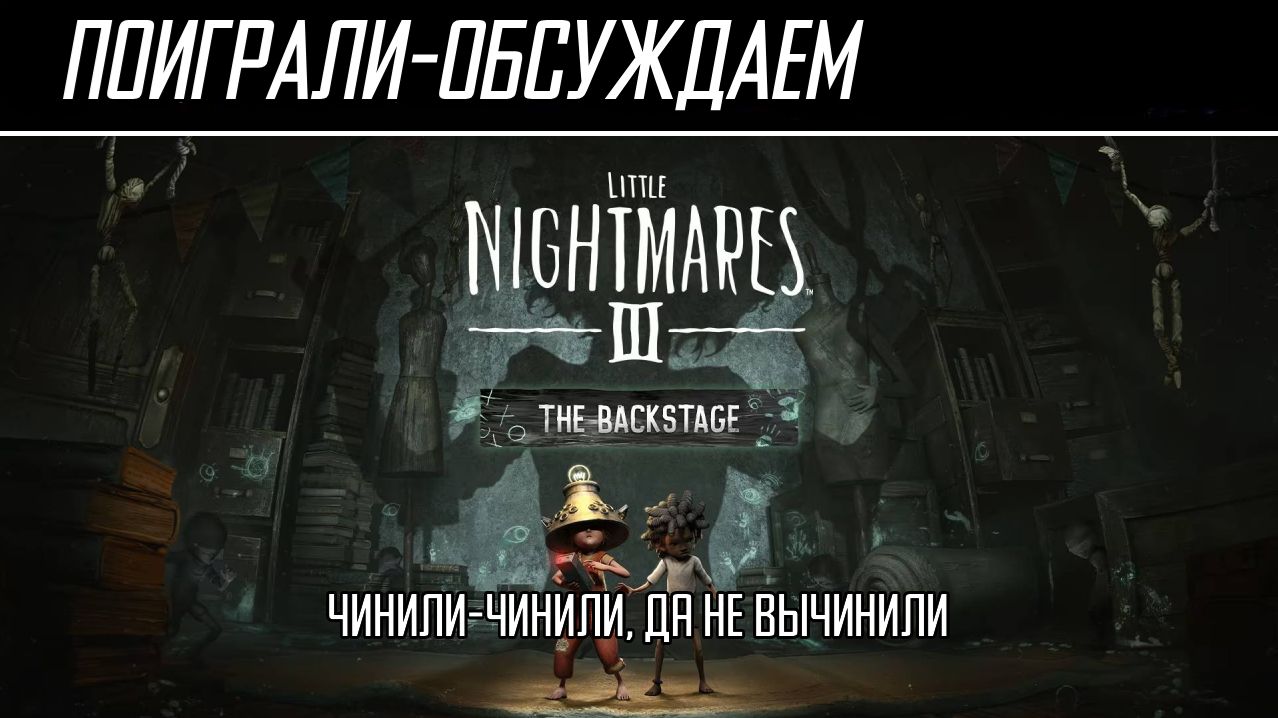Поиграли-обсуждаем | Little Nightmares 3: The Backstage | Закулисье кошмариков - Обзор