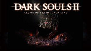 DARK SOULS™ II: Crown of the Old Iron King ▶ Прохождение✔