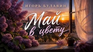 Игорь Булавин — Май в цвету (Премьера 2026)