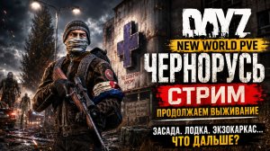 ЗАСАДА, ЛОДКА И ЭКЗОКАРКАС… ЧТО ДАЛЬШЕ? | DayZ NEW WORLD PVE Чернорусь Стрим