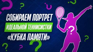 Собираем портрет идеальной теннисистки «Кубка Памяти» | Москва