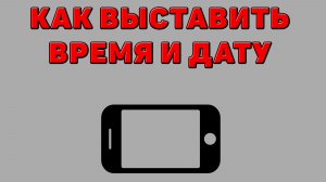 Как выставить время и дату на Телефоне