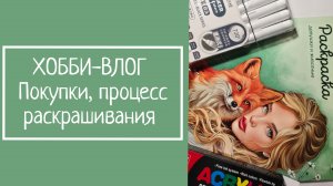 ХОББИ-ВЛОГ.  Покупки, процесс раскрашивания