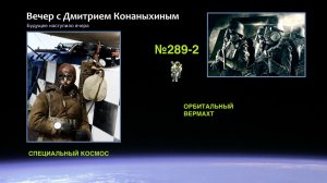 Вечер с Дмитрием Конаныхиным №289-2: ОРБИТАЛЬНЫЙ ВЕРМАХТ. Первые шаги