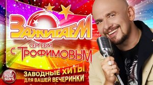 ЗАЖИГАЕМ С СЕРГЕЕМ ТРОФИМОВЫМ ✭ ЗАВОДНЫЕ ХИТЫ ДЛЯ ВАШЕЙ ВЕЧЕРИНКИ