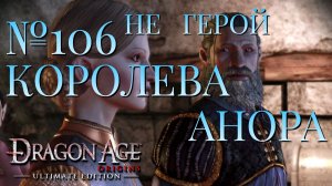 НЕ ГЕРОЙ/ЧАСТЬ №106/КОРОЛЕВА АНОРА/DRAGON AGE ORIGINS