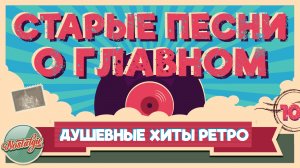 СТАРЫЕ ПЕСНИ О ГЛАВНОМ ✬ ЗОЛОТЫЕ ХИТЫ, КОТОРЫЕ НЕВОЗМОЖНО ЗАБЫТЬ И РАЗЛЮБИТЬ ✬ 10 ✬