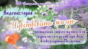 Видеоистория «Чувствовать жизнь», посвященная творчеству писателя, журналиста А. А. Матвеевой (12+)