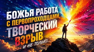 Божья работа с первопроходцами. Творческий взрыв! 💥