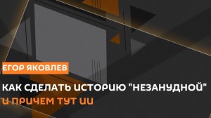 Егор Яковлев. Как сделать историю «незанудной» и при чем тут мессенджеры