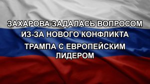 Захарова задалась вопросом из-за нового конфликта Трампа с европейским лидером