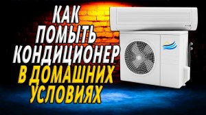 Как помыть кондиционер в домашних условиях