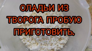 ОЛАДЬИ ИЗ ТВОРОГА. ПОЛУЧИТСЯ ИЛИ НЕТ?