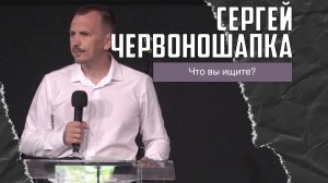 Сергей Червоношапка - Что вы ищите? (07.06.2025)