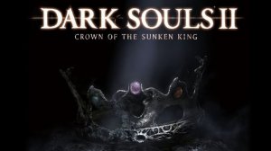 DARK SOULS™ II: Crown of the Sunken King ▶ Прохождение✔