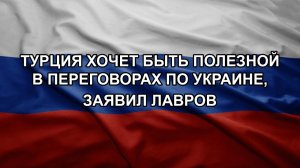 Турция хочет быть полезной в переговорах по Украине, заявил Лавров