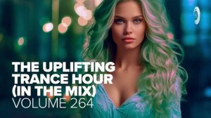 THE UPLIFTING TRANCE HOUR IN THE MIX VOL. 264 [FULL SET]