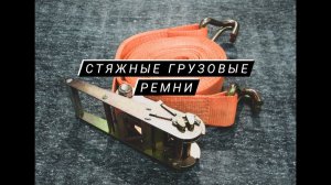 Стяжные грузовые ремни. Коротко о важном!