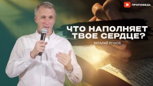 ЧТО НАПОЛНЯЕТ ТВОЁ СЕРДЦЕ? | Виталий Речнов