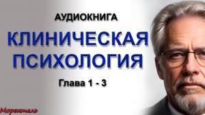 КЛИНИЧЕСКАЯ ПСИХОЛОГИЯ. ГЛАВА 1. Часть 3. Аудиокнига