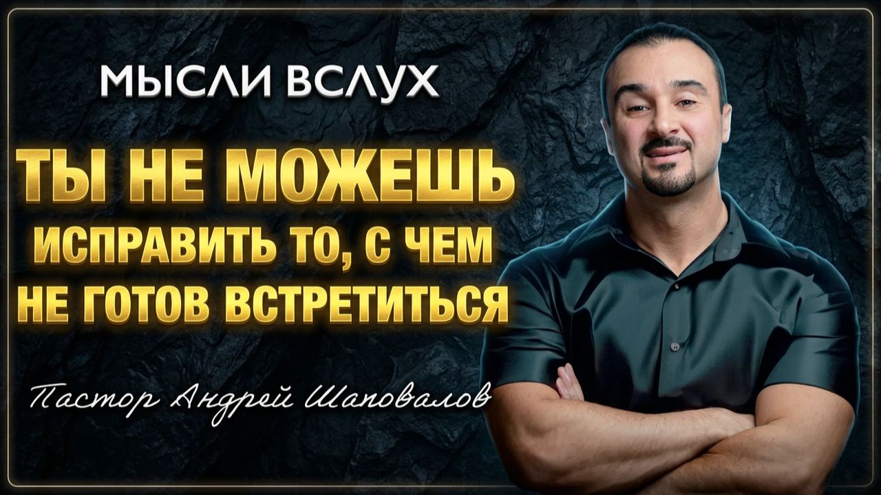МЫСЛИ ВСЛУХ «Ты не можешь исправить то, с чем не готов встретиться лицом к лицу» Андрей Шаповалов смотреть онлайн
