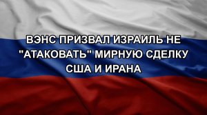 Вэнс призвал Израиль не «атаковать» мирную сделку США и Ирана