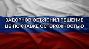 Задорнов объяснил решение ЦБ по ставке осторожностью