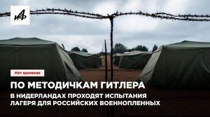 По методичкам Гитлера. В Нидерландах проходят испытания лагеря для российских военнопленных