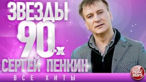 Сергей Пенкин ✩ Звёзды 90-х ✩ Все Хиты ✩ Любимые Песни от Любимого Артиста✩Звездные Хиты Десятилетия