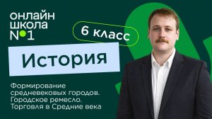 Формирование средневековых городов. Городское ремесло и торговля. Видеоурок 9. История 6 класс