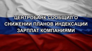 Центробанк сообщил о снижении планов индексации зарплат компаниями