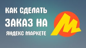 Как сделать заказ на яндекс маркете