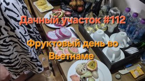Дачный участок #112 Фруктовый день во Вьетнаме