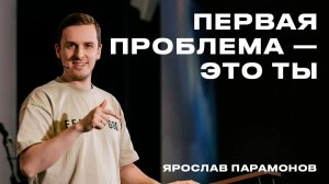 «Первая проблема - это ты» Ярослав Парамонов - 19 апреля 2026