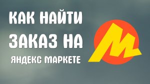 Как найти заказ на яндекс маркете