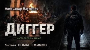 ДИГГЕР (аудиокнига). Часть 3. Финал. ПОСТАПОКАЛИПСИС. Александр Науменко. Читает Роман Ефимов.