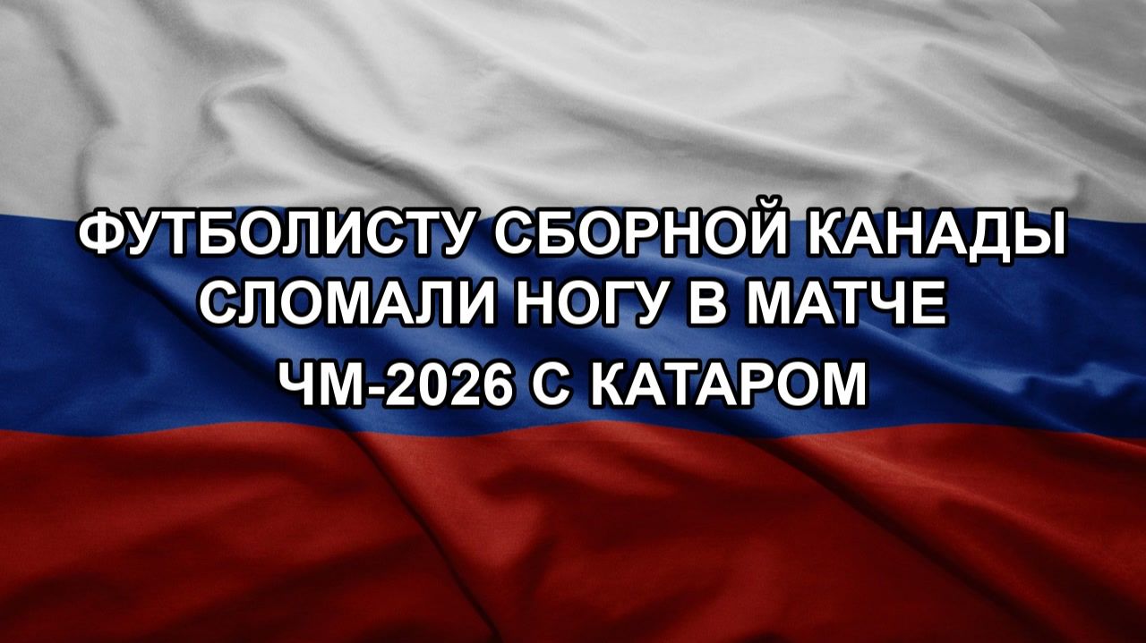 Футболисту сборной Канады сломали ногу в матче ЧМ-2026 с Катаром смотреть онлайн