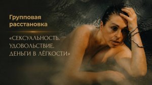 «СЕКСУАЛЬНОСТЬ. УДОВОЛЬСТВИЕ. ДЕНЬГИ В ЛЁГКОСТИ» групповая расстановка