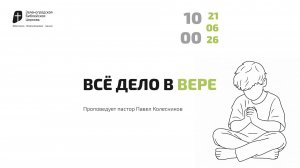 Богослужение 21 июня 2026 г. | «ВСЁ ДЕЛО В ВЕРЕ». Павел Колесников