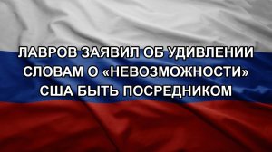 Лавров заявил об удивлении словам о «невозможности» США быть посредником