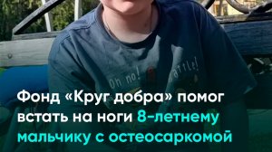 Фонд «Круг добра» помог встать на ноги 8-летнему мальчику с остеосаркомой