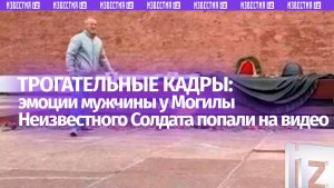 Сильное видео: эмоции мужчины у Могилы Неизвестного Солдата сняла на видео случайная прохожая