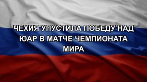 Чехия упустила победу над ЮАР в матче чемпионата мира