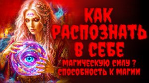 КАК РАСПОЗНАТЬ В СЕБЕ МАГИЧЕСКУЮ СИЛУ?Способность к Магии.