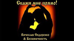 Вячеслав Сидоренко & Бесконечность - Скажи мне прямо!